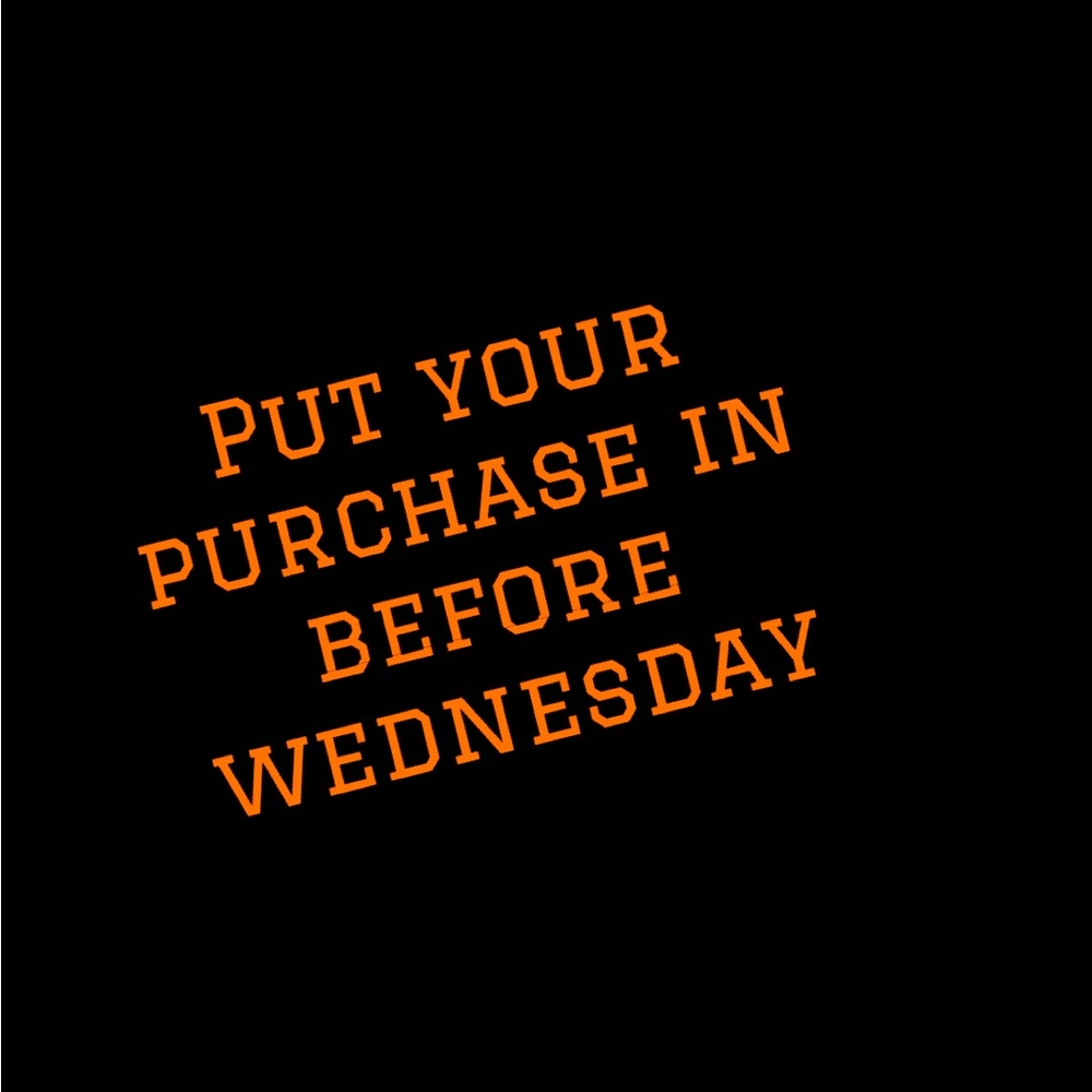 Put your order in before Wednesday